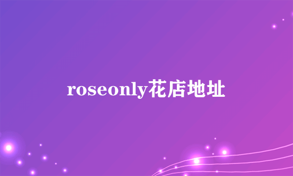 roseonly花店地址