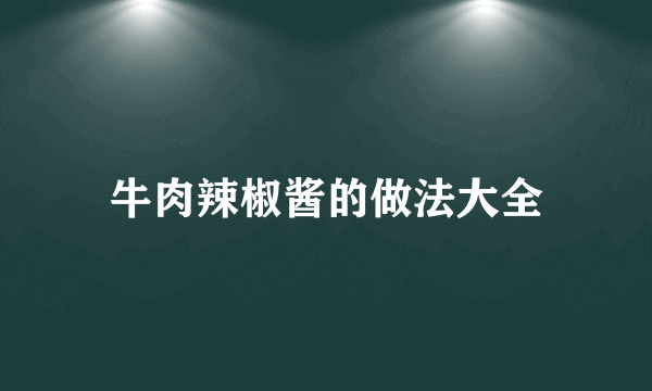 牛肉辣椒酱的做法大全