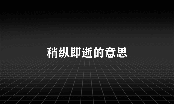 稍纵即逝的意思