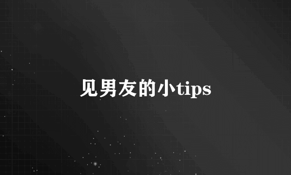 见男友的小tips