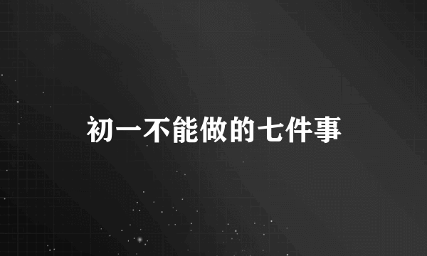 初一不能做的七件事