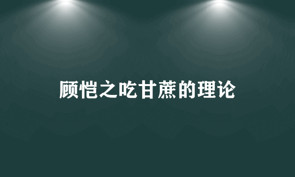 顾恺之吃甘蔗的理论