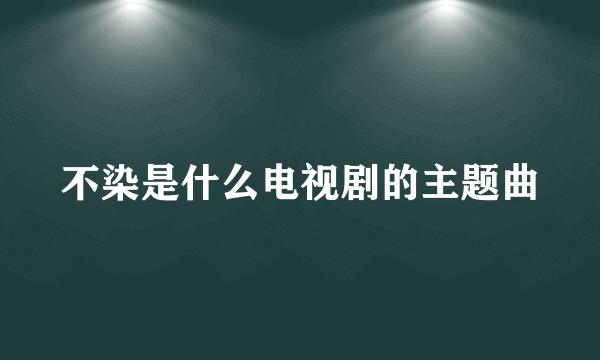 不染是什么电视剧的主题曲