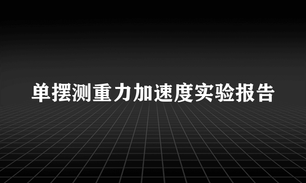 单摆测重力加速度实验报告