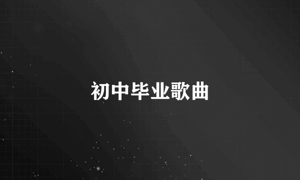 初中毕业歌曲