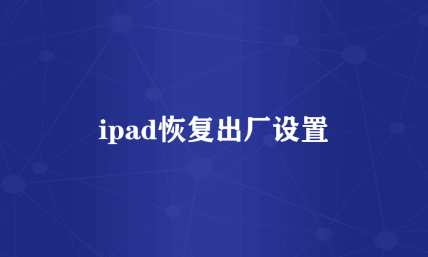 ipad恢复出厂设置