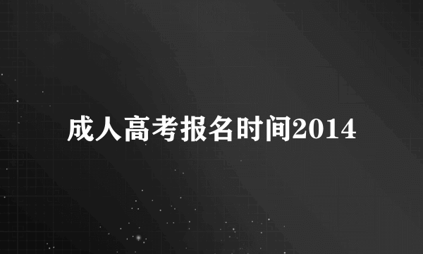 成人高考报名时间2014