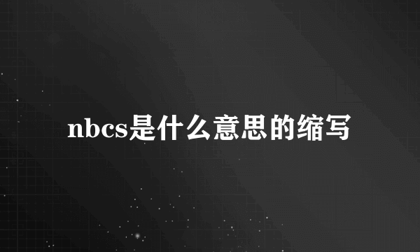 nbcs是什么意思的缩写