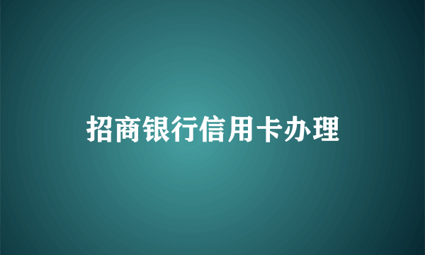 招商银行信用卡办理