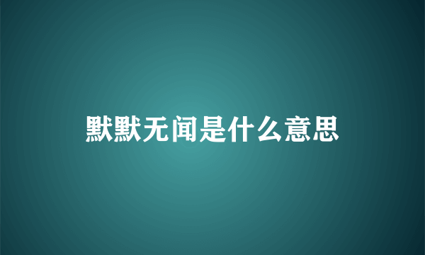 默默无闻是什么意思