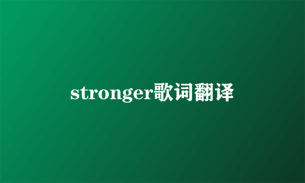 stronger歌词翻译