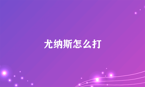 尤纳斯怎么打