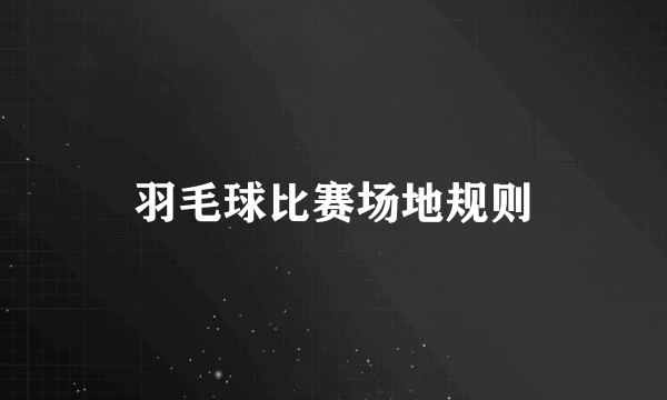 羽毛球比赛场地规则