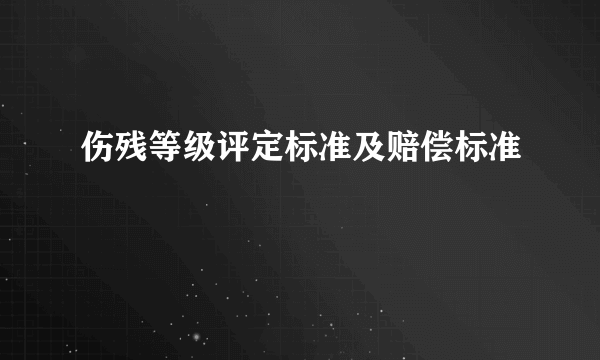 伤残等级评定标准及赔偿标准