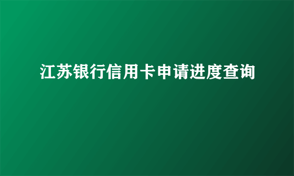 江苏银行信用卡申请进度查询