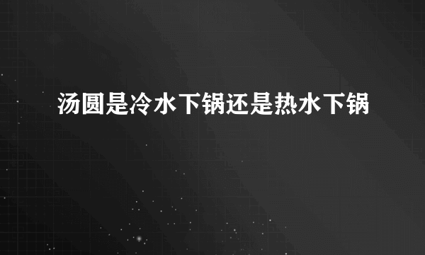 汤圆是冷水下锅还是热水下锅