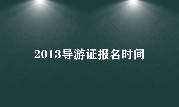 2013导游证报名时间