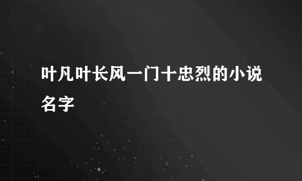 叶凡叶长风一门十忠烈的小说名字