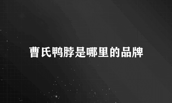 曹氏鸭脖是哪里的品牌