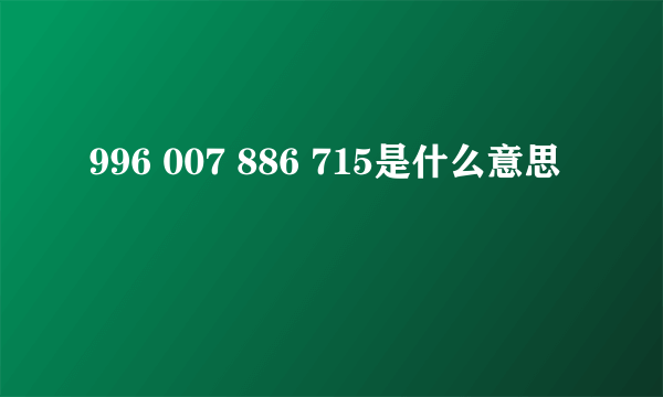 996 007 886 715是什么意思