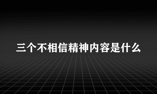 三个不相信精神内容是什么