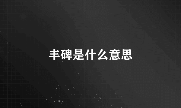 丰碑是什么意思