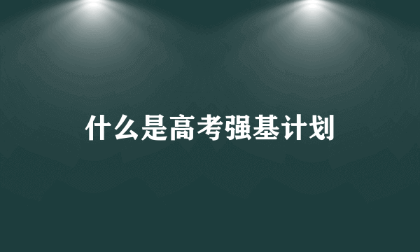 什么是高考强基计划