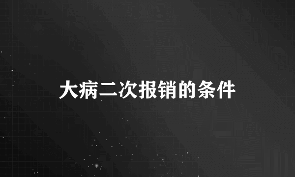 大病二次报销的条件