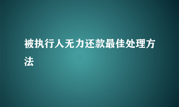 被执行人无力还款最佳处理方法