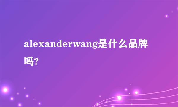 alexanderwang是什么品牌吗?