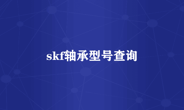 skf轴承型号查询