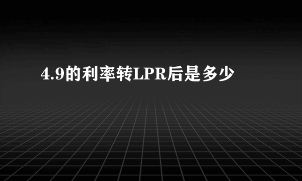 4.9的利率转LPR后是多少