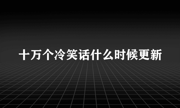 十万个冷笑话什么时候更新