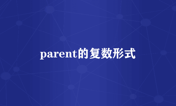 parent的复数形式