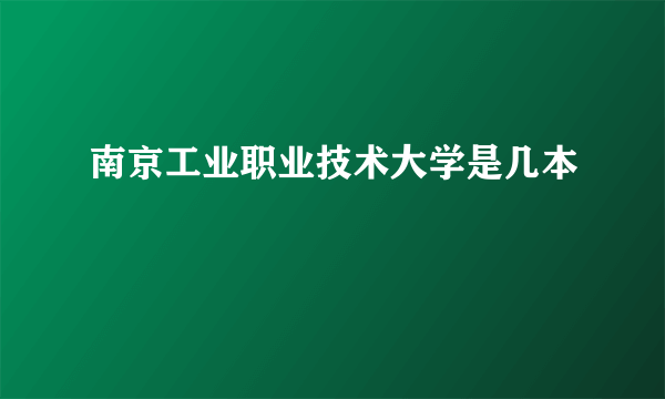 南京工业职业技术大学是几本