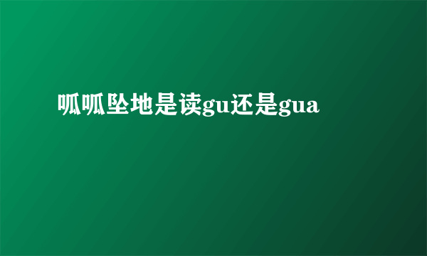 呱呱坠地是读gu还是gua