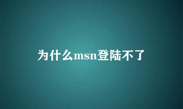 为什么msn登陆不了