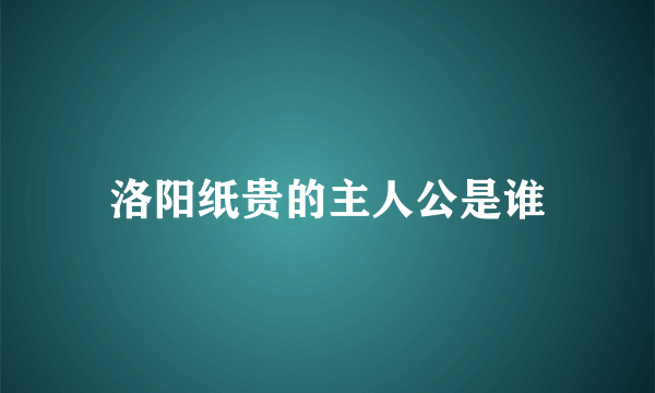 洛阳纸贵的主人公是谁