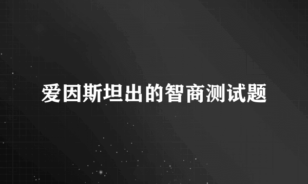 爱因斯坦出的智商测试题