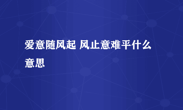 爱意随风起 风止意难平什么意思