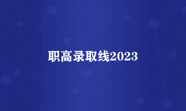 职高录取线2023