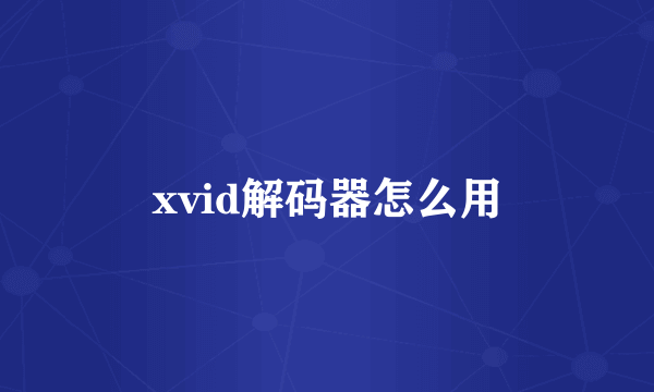 xvid解码器怎么用