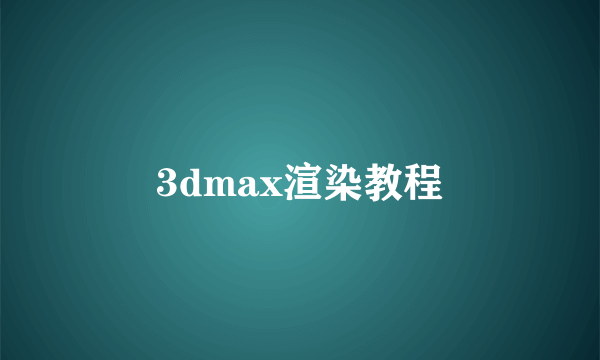 3dmax渲染教程