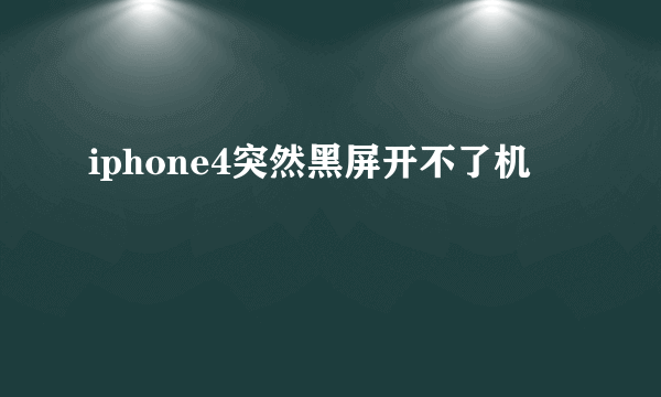 iphone4突然黑屏开不了机