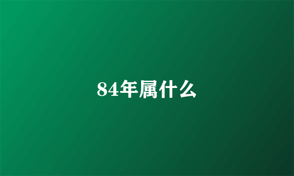 84年属什么