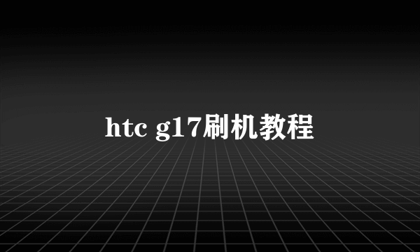 htc g17刷机教程