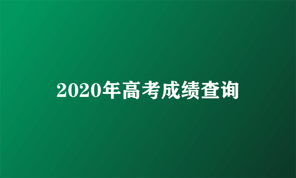 2020年高考成绩查询