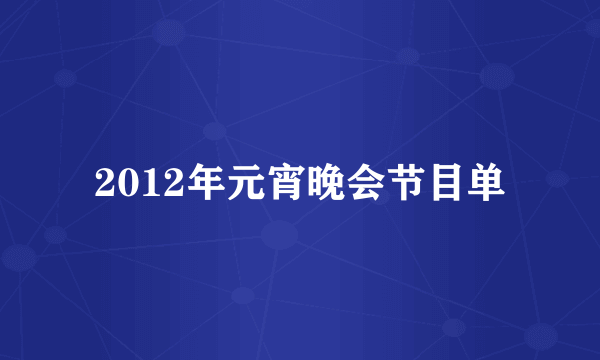 2012年元宵晚会节目单