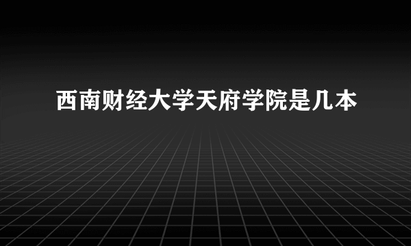 西南财经大学天府学院是几本