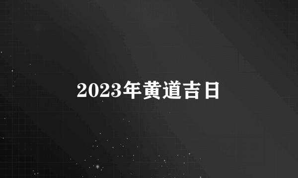 2023年黄道吉日